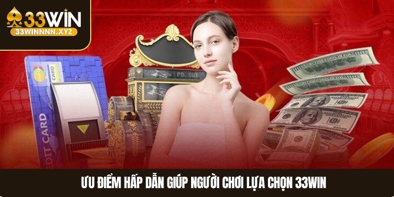 Ưu điểm hấp dẫn giúp người chơi lựa chọn 33WIN