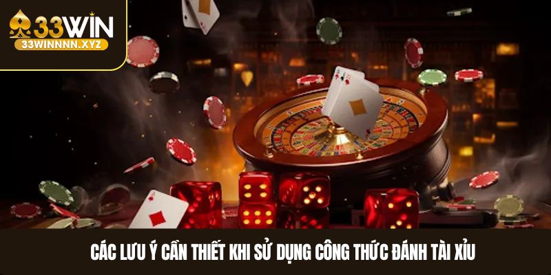 Các lưu ý cần thiết khi sử dụng công thức đánh tài xỉu